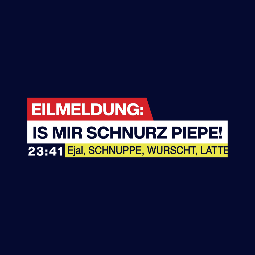 Eilmeldung: Is mir Schnurz Piepe!