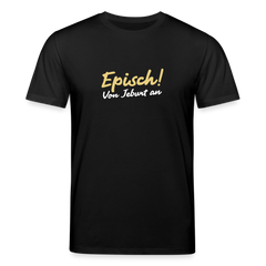 Episch! Von Jeburt an - Unisex Bio T-Shirt