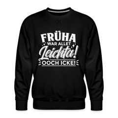 Früha war allet leichta! Ooch icke! - Männer Premium Sweatshirt