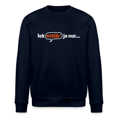 Ick erklär' ja nur… - Unisex Bio Sweatshirt