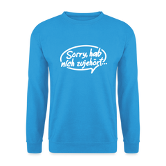 sorry, hab nich zujehört... - Unisex Pullover