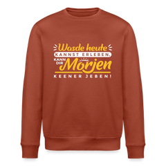 Wasde heute kannst erleben, kann dir morjen keener jeben! - Unisex Bio Sweatshirt