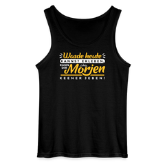 Wasde heute kannst erleben, kann dir morjen keener jeben! - Männer Tank Top