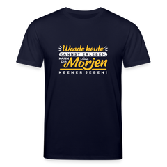 Wasde heute kannst erleben, kann dir morjen keener jeben! - Unisex Bio T-Shirt