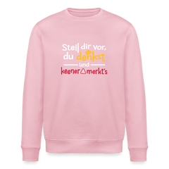 Stell dir vor, du denkst und keener merkt's. - Unisex Bio Sweatshirt