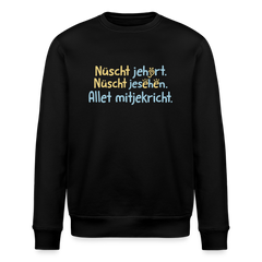 Nüscht jehört, nüscht jesehen, aba allet mitjekricht. - Unisex Bio Sweatshirt