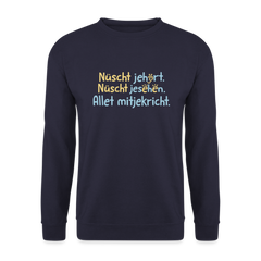Nüscht jehört, nüscht jesehen, aba allet mitjekricht. - Unisex Pullover