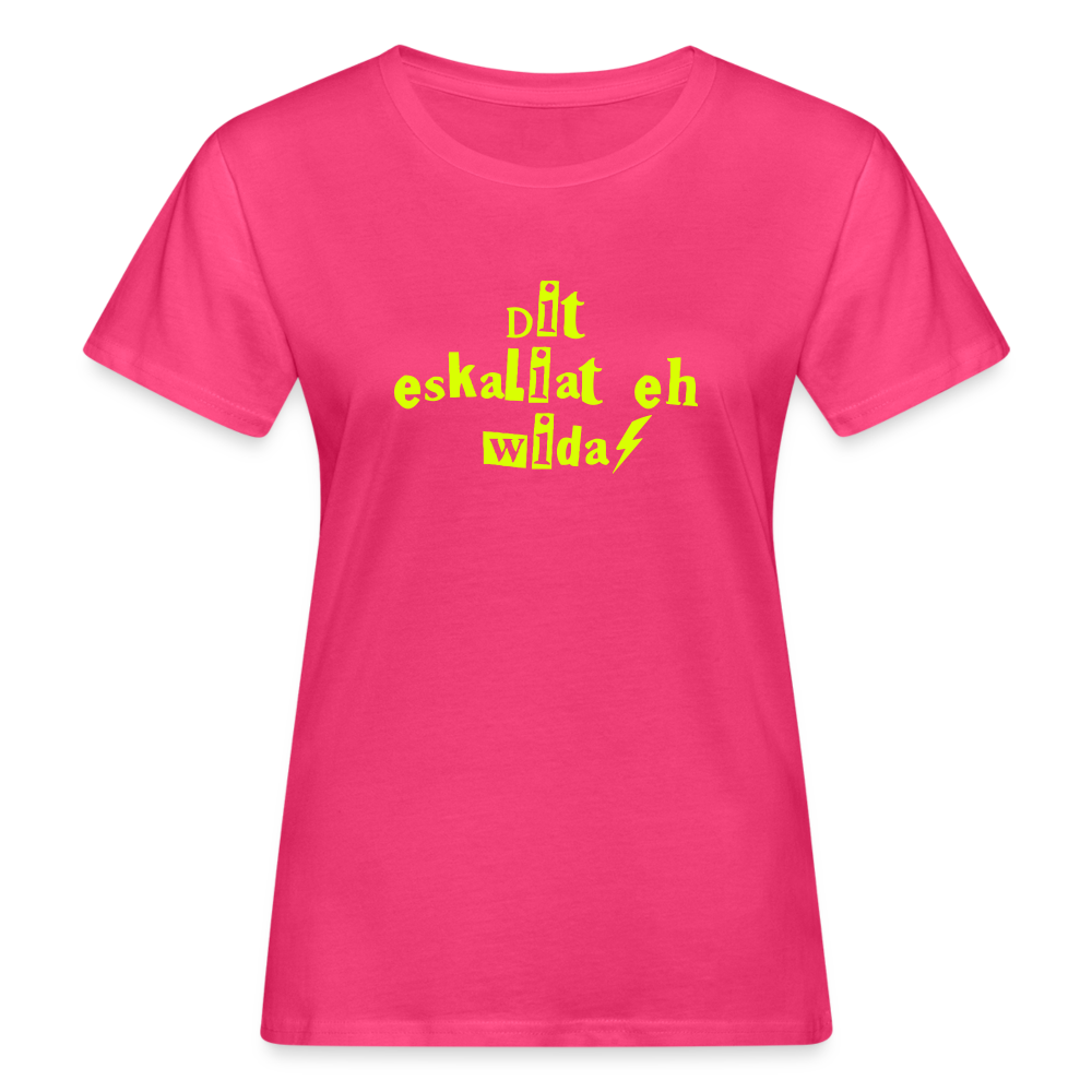 Dit eskaliat eh wida  - Frauen Bio T-Shirt - Neon Pink