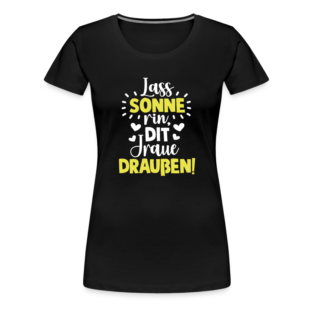 Lass Sonne rin, dit Jraue draußen! - Frauen Premium T-Shirt - Schwarz