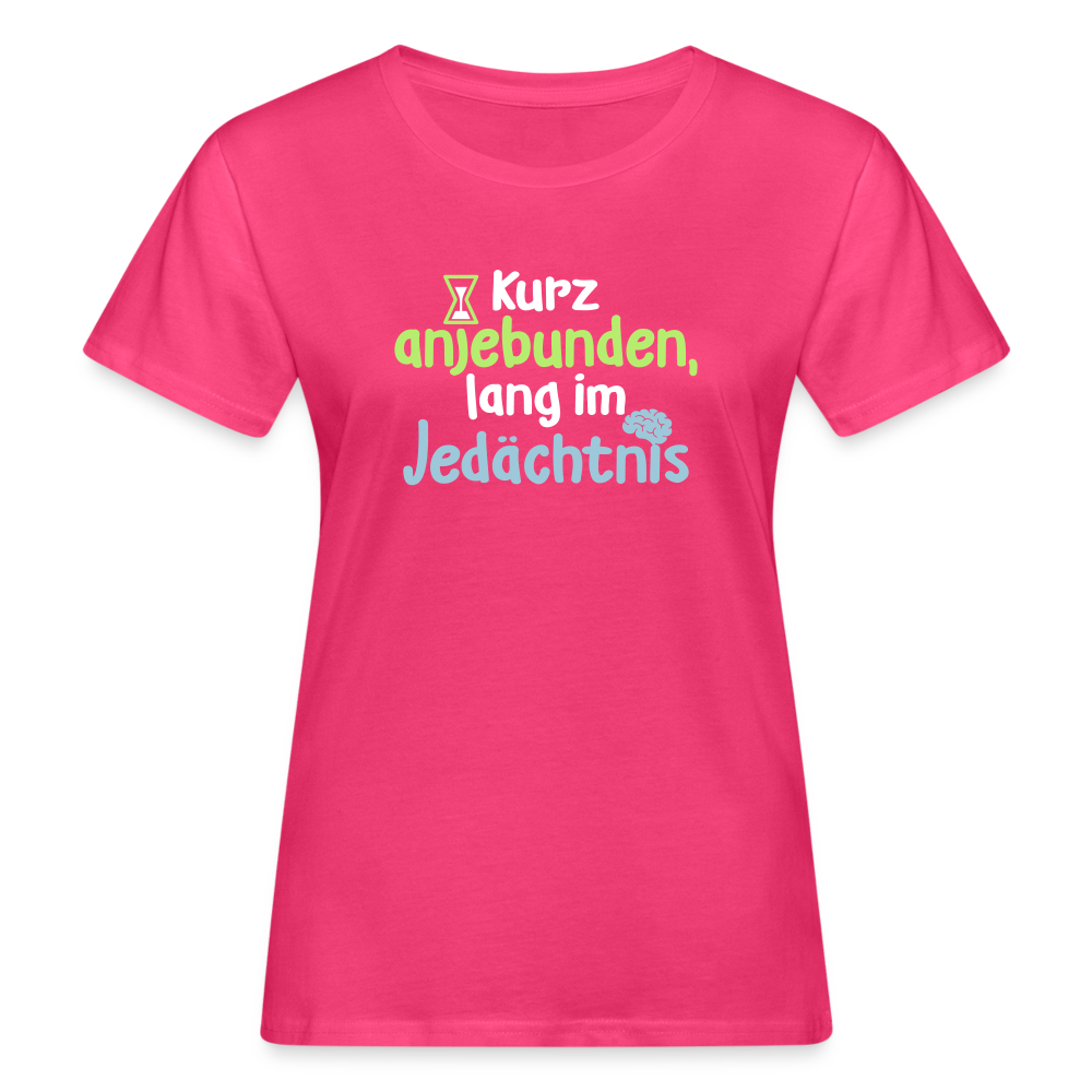 Kurz anjebunden, lang im Jedächtnis. - Frauen Bio T-Shirt - Neon Pink