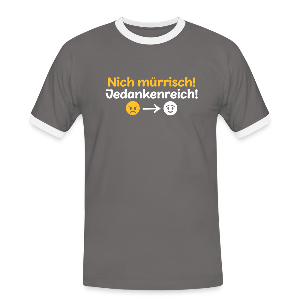 Nich mürrisch! Jedankenreich! - Männer Ringer T-Shirt - Dunkelgrau/Weiß