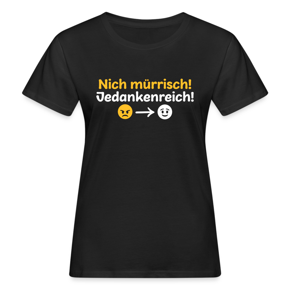 Nich mürrisch! Jedankenreich! - Frauen Bio T-Shirt - Schwarz