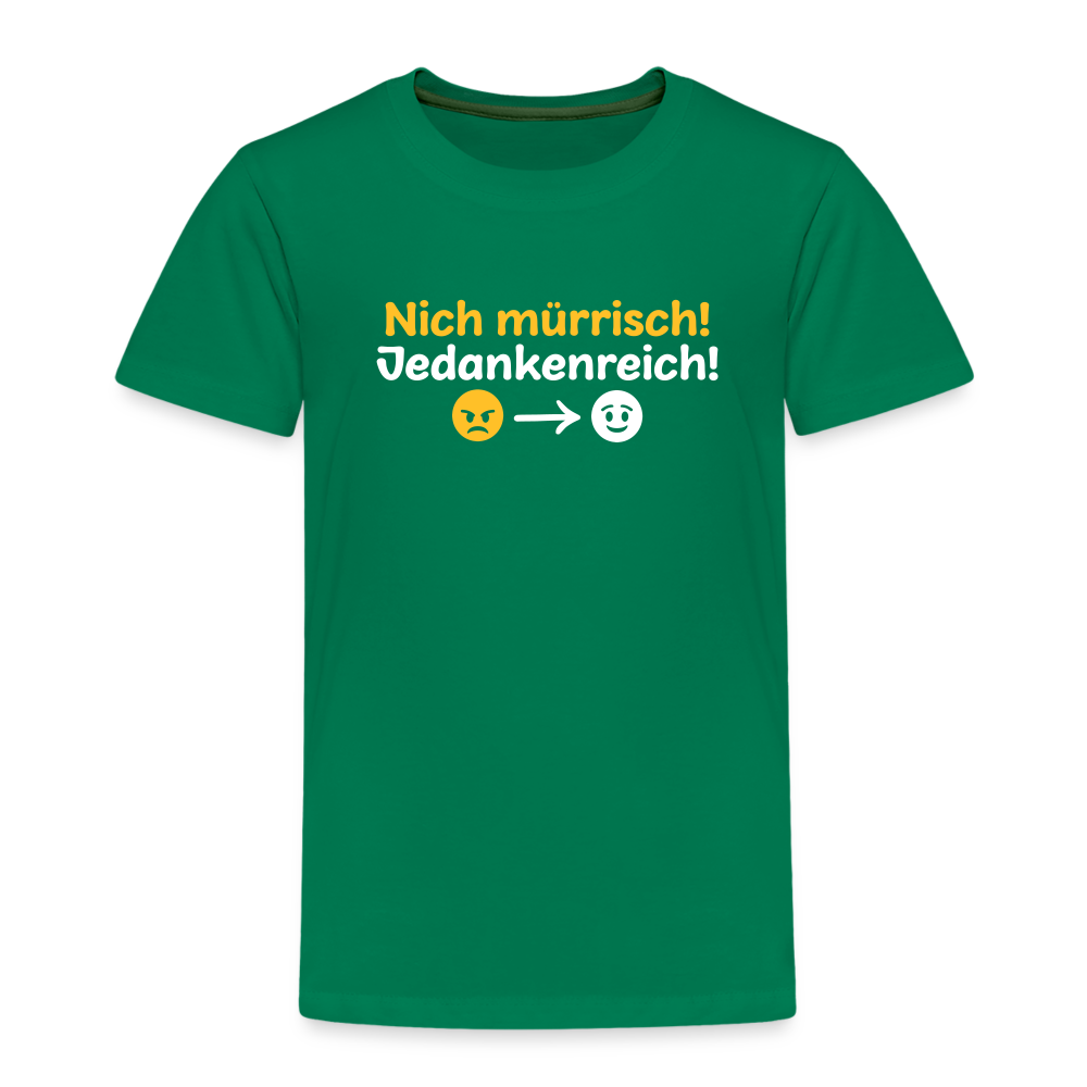 Nich mürrisch! Jedankenreich! - Kinder Premium T-Shirt - Kelly Green