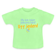 ob ick hier jeborn bin uff jeden - Baby T-Shirt