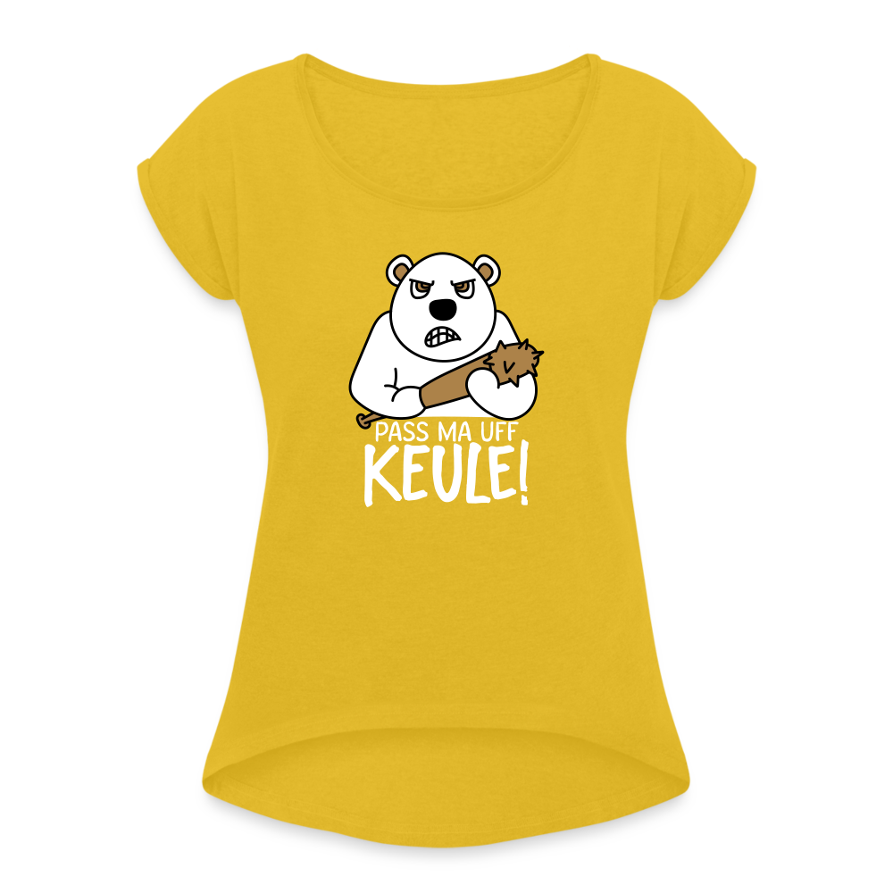 Pass ma uff Keule - Frauen T-Shirt mit gerollten Ärmeln - mustard yellow