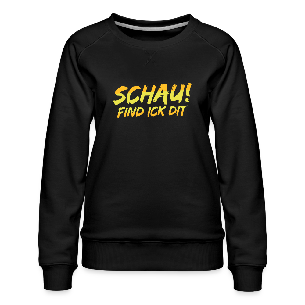 Schau! Find Ick Dit - Frauen Premium Sweatshirt - Schwarz