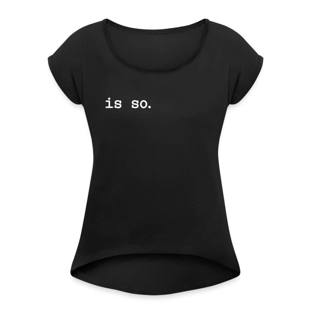 Is So  - Frauen T-Shirt mit gerollten Ärmeln - black