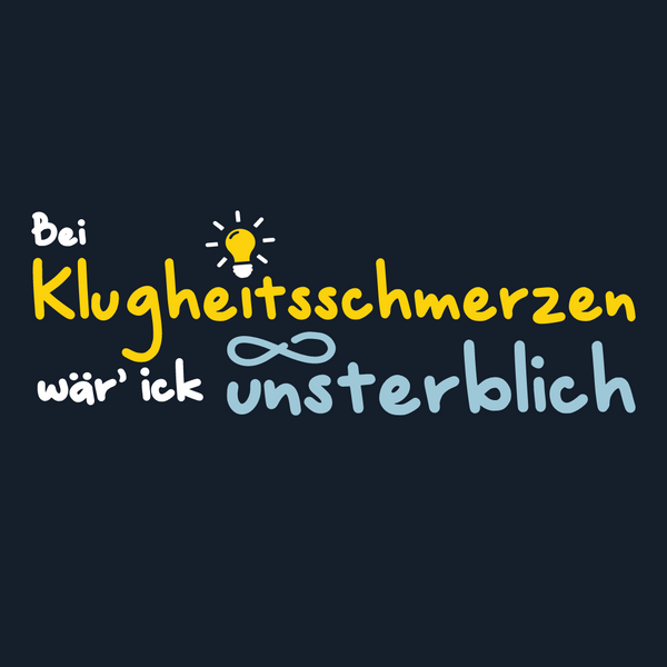 Bei Klugheitsschmerzen wär' ick unsterblich