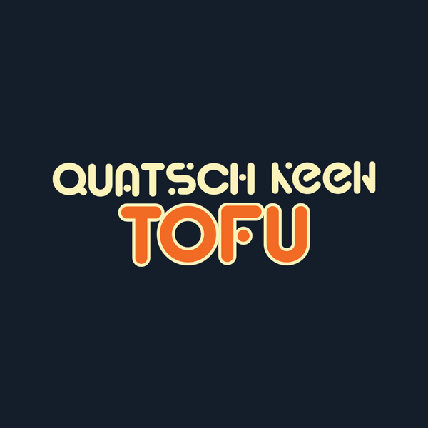 Quatsch keen Tofu!