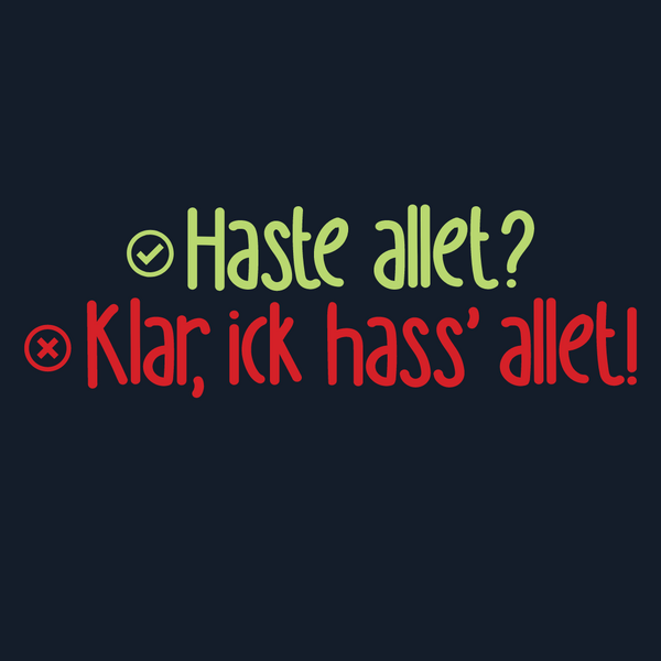 Haste allet? Klar, ick hass' allet!