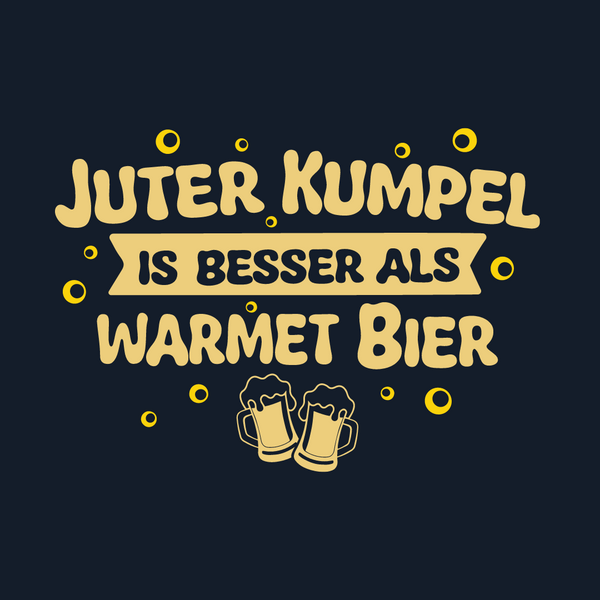 Juter Kumpel ist besser als warmet Bier
