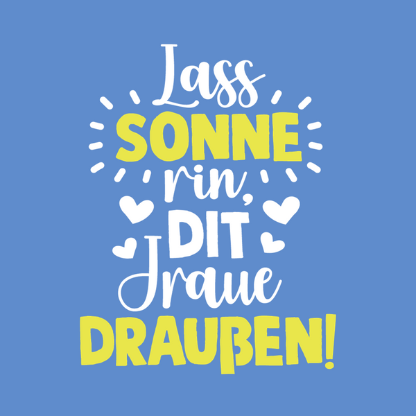 Lass Sonne rin, dit Jraue draußen!