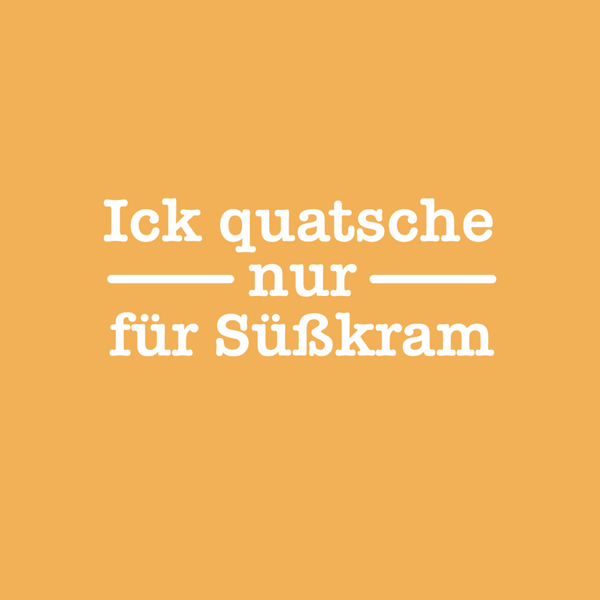 Ick quatsche nur für Süßkram