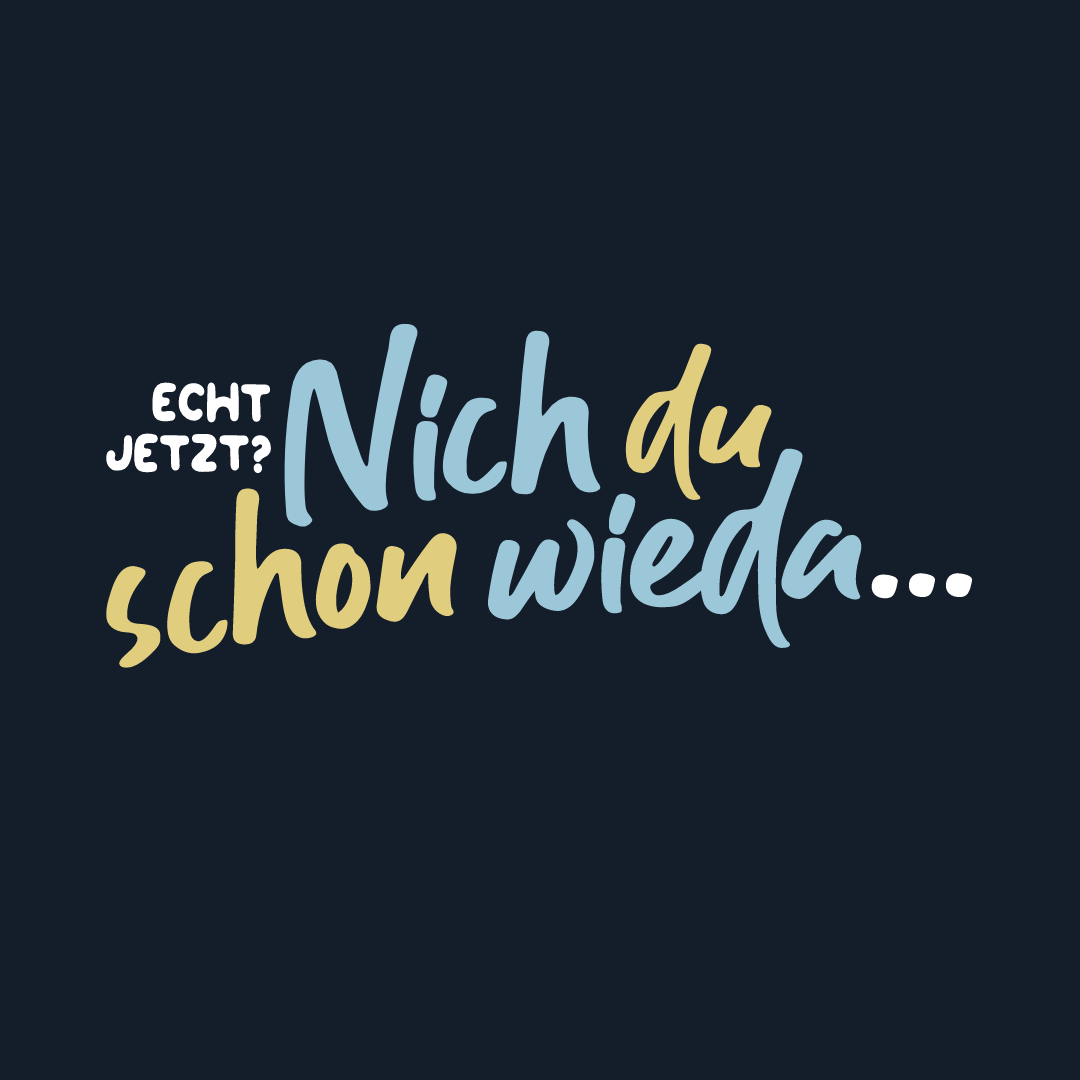 Echt jetzt? Nich du schon wieda...