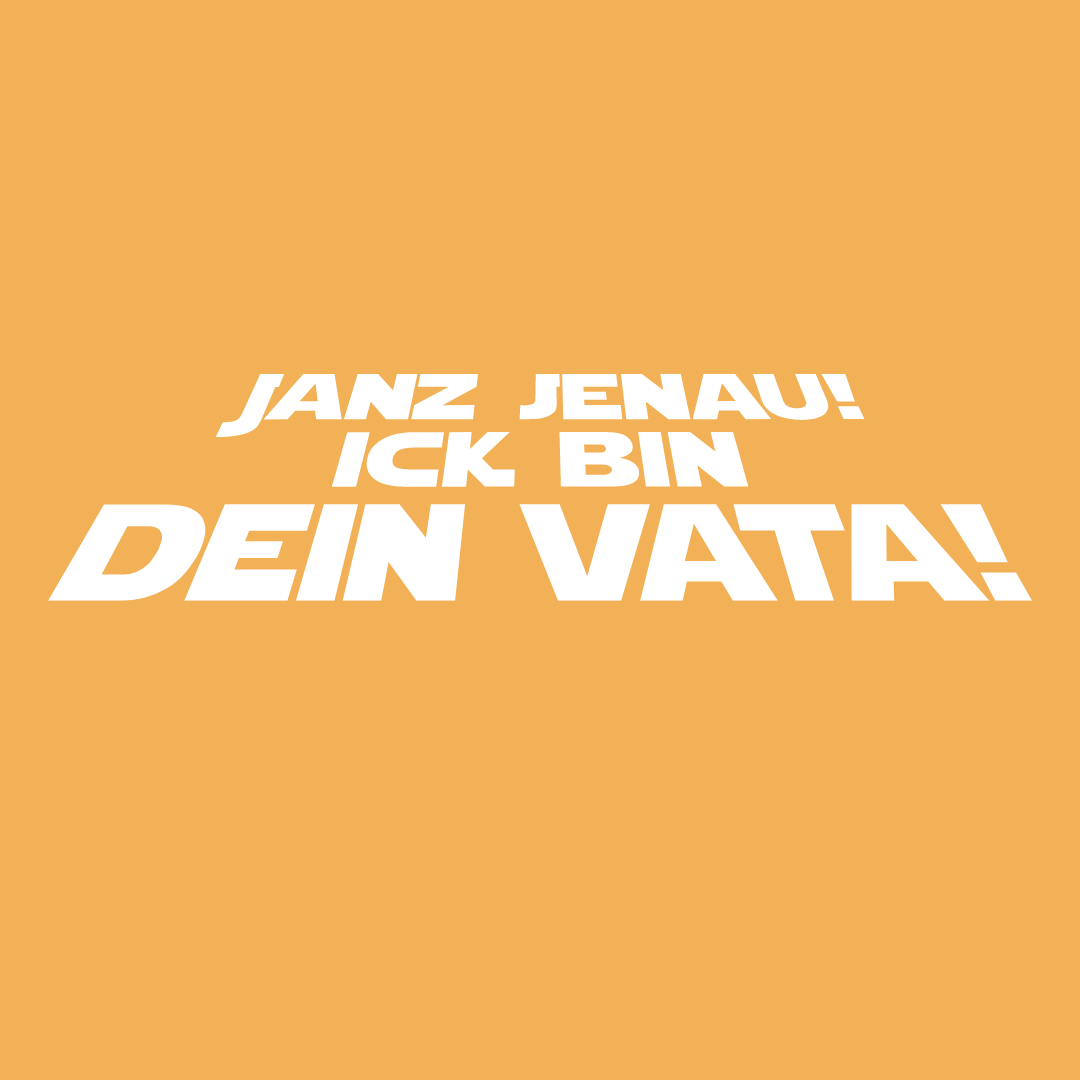 Janz jenau! Ick bin dein Vata!