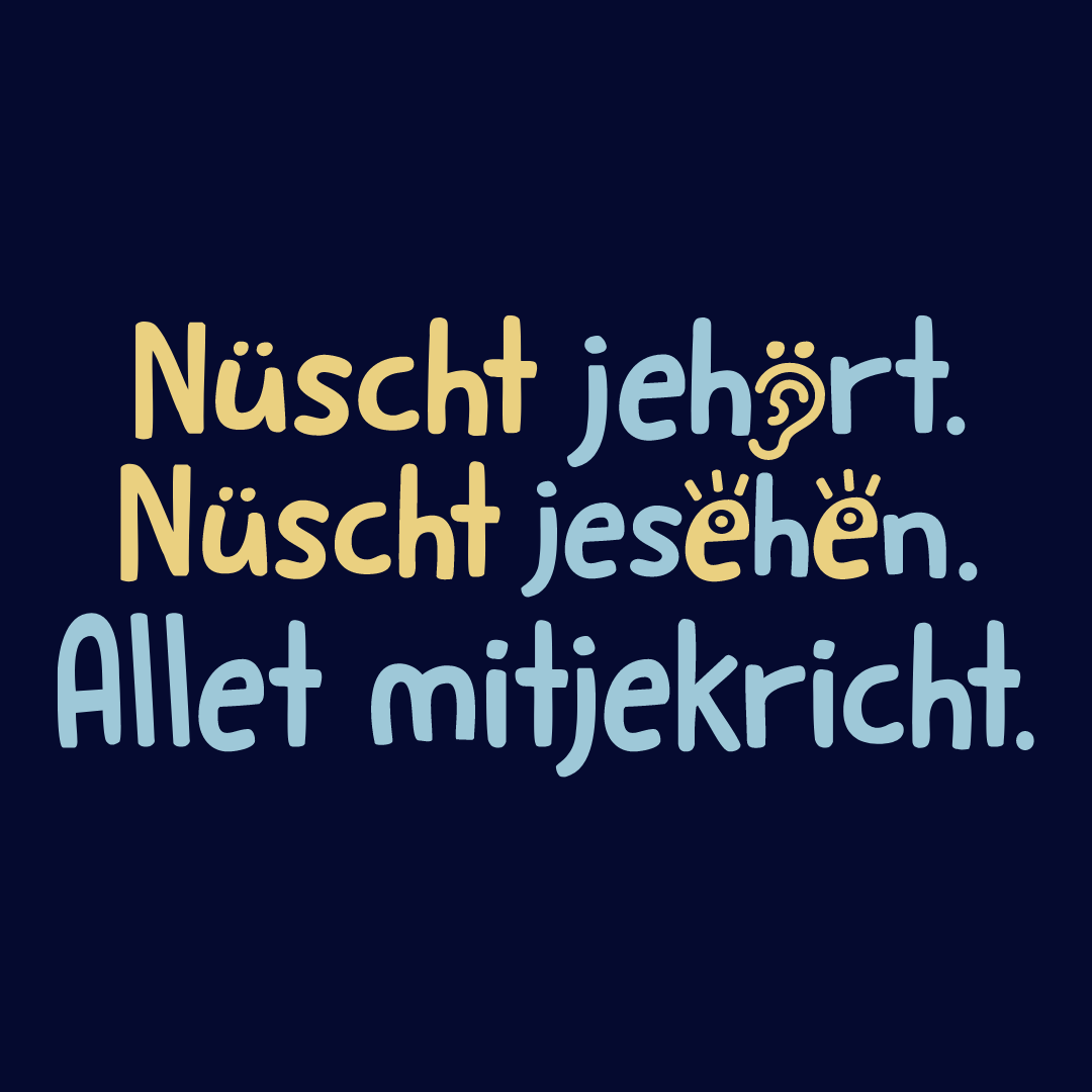 Nüscht jehört, nüscht jesehen, aba allet mitjekricht.