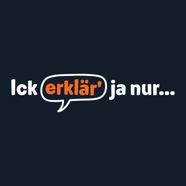 Ick erklär' ja nur…