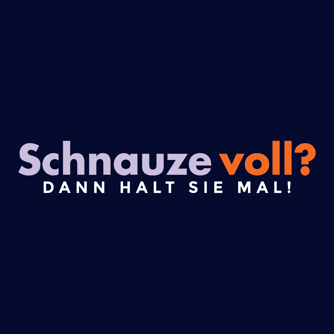 Schnauze voll? Dann halt sie mal!