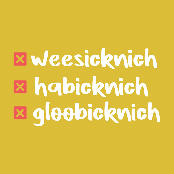 weesicknich, habicknich, gloobicknich