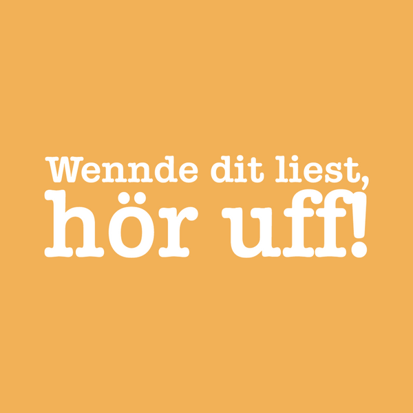 Wenn de dit liest, hör uff!