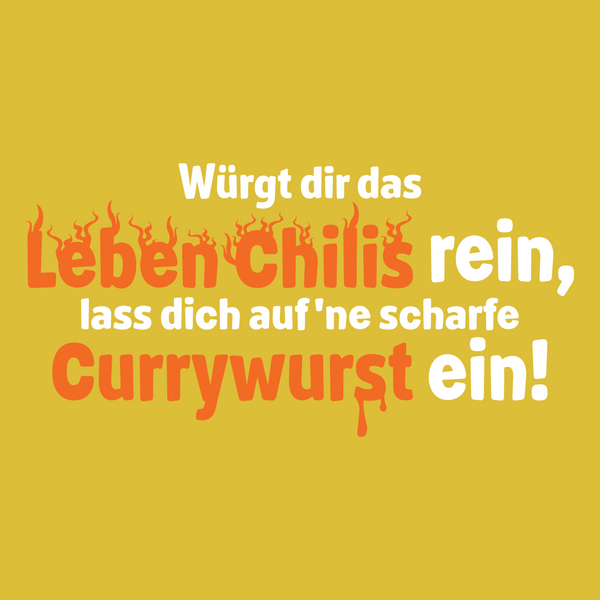 Würgt dir das Leben Chilis rein, lass dich auf 'ne scharfe Currywurst ein!