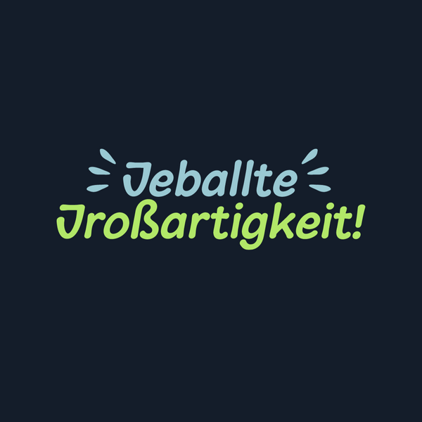 Jeballte Jroßartigkeit!