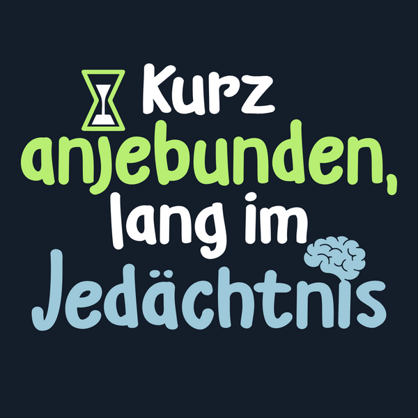 Kurz anjebunden, lang im Jedächtnis.