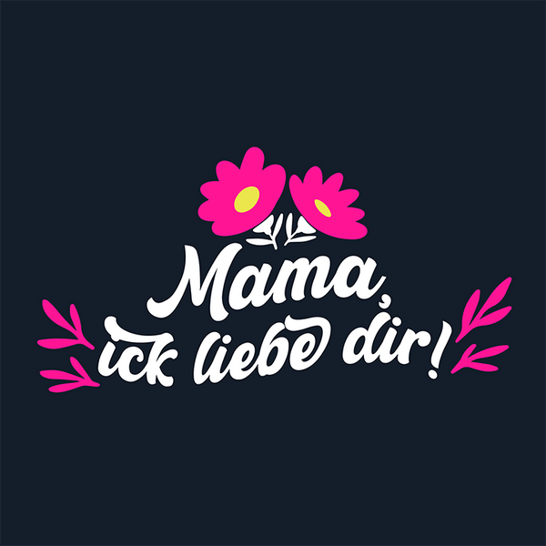 Mama, ick liebe dir!