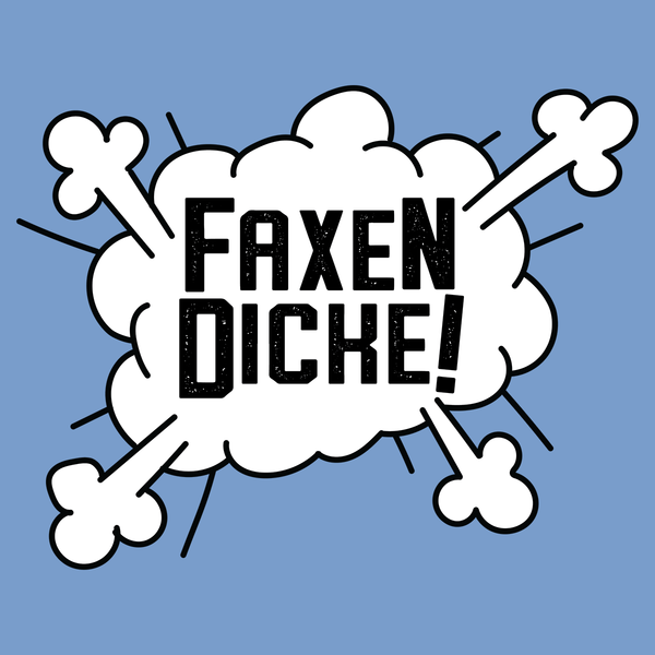 Faxen Dicke!