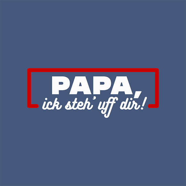 Papa, ick steh' uff dir