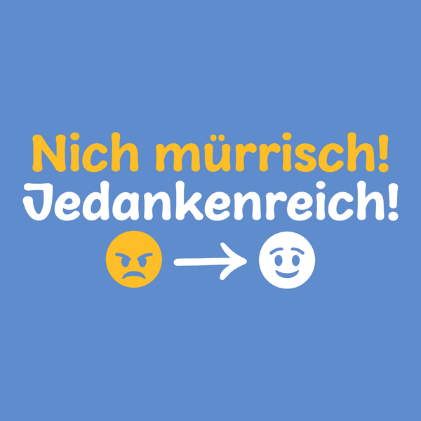Nich mürrisch! Jedankenreich!