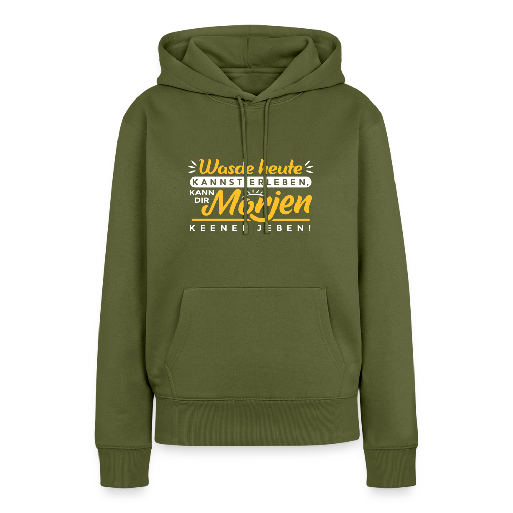 Wasde heute kannst erleben, kann dir morjen keener jeben! - Frauen Premium Hoodie - Khaki