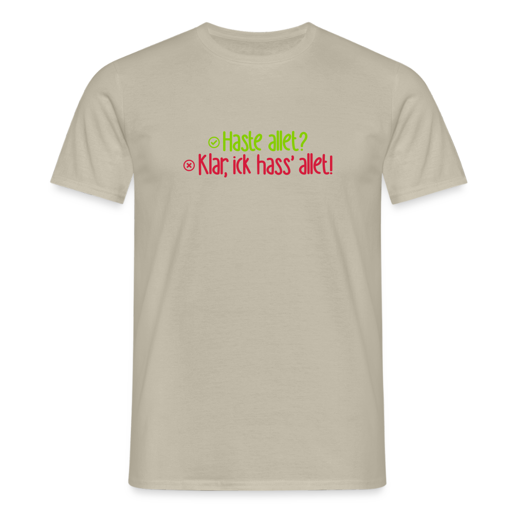 Haste allet? Klar, ick hass' allet! - Männer Premium T-Shirt - Sandbeige