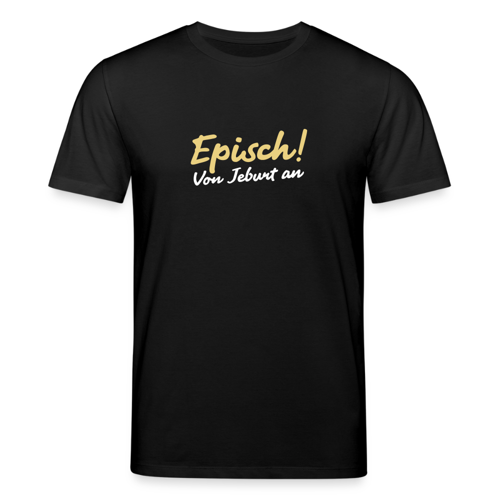 Episch! Von Jeburt an - Unisex Bio T-Shirt - Schwarz