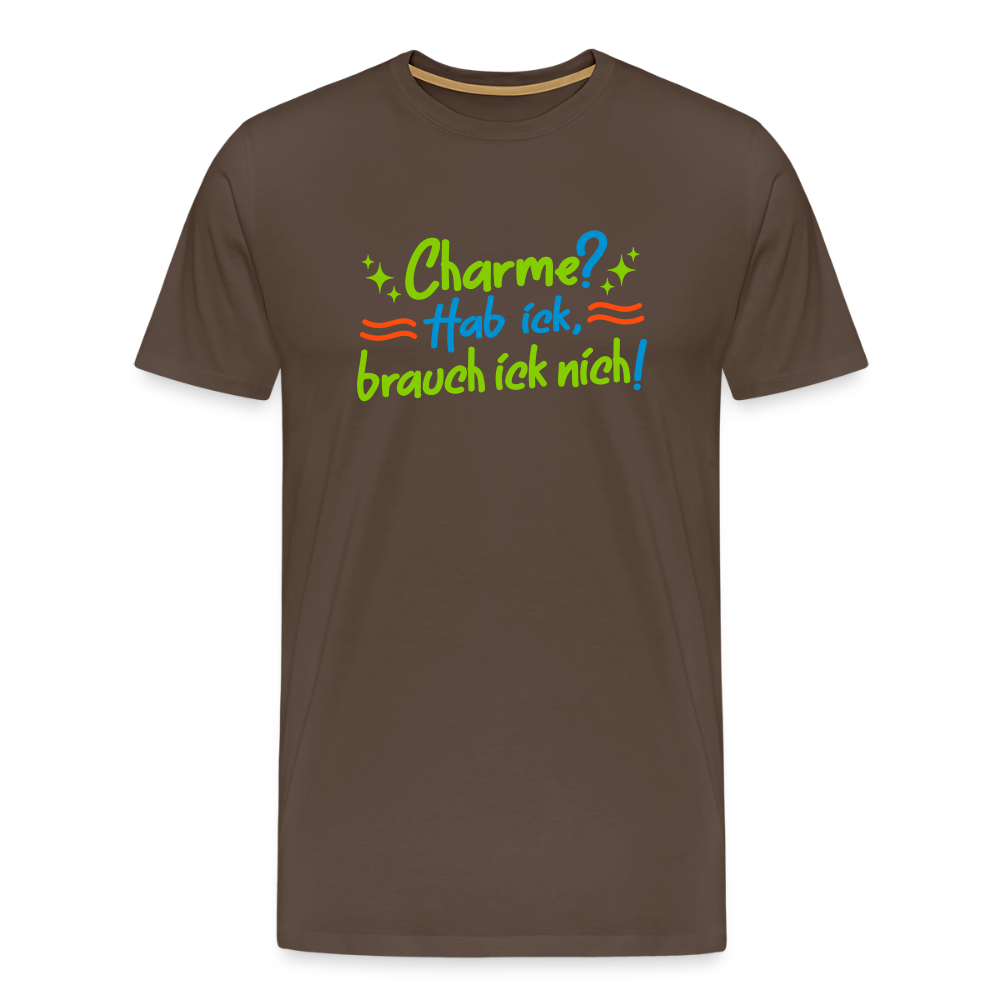 Charme? Hab ick, brauch ick nich! - Männer Premium T-Shirt - Edelbraun