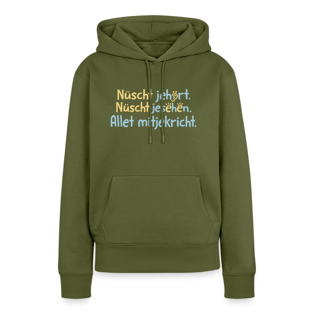 Nüscht jehört, nüscht jesehen, aba allet mitjekricht. - Frauen Premium Hoodie - Khaki