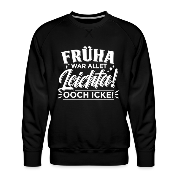 Früha war allet leichta! Ooch icke! - Männer Premium Sweatshirt - Schwarz