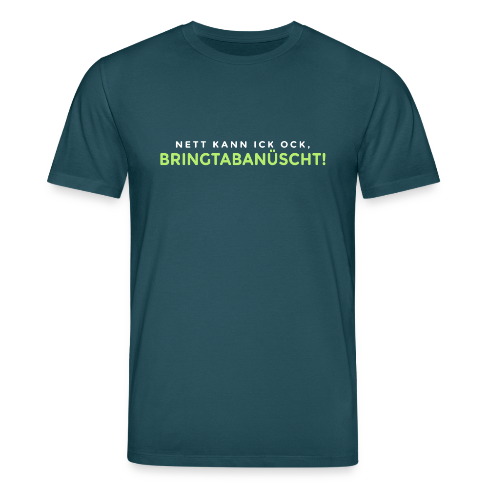 Nett kann ick och, bringtabanüscht! - Unisex Bio T-Shirt - Dunkles Petrol