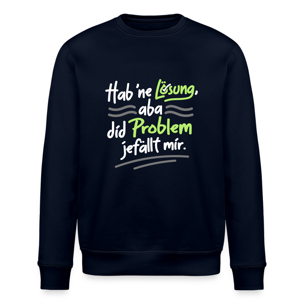 Hab 'ne Lösung, aba did Problem jefällt mir. - Unisex Bio Sweatshirt - Navy