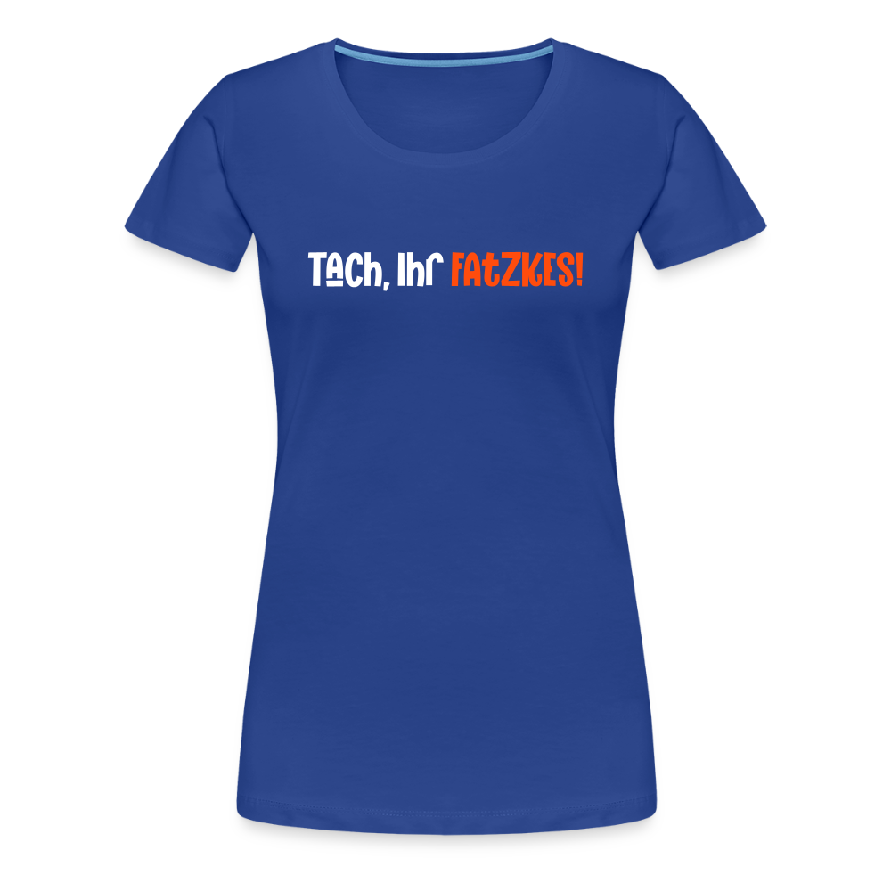 Tach, Ihr Fatzkes! - Frauen Premium T-Shirt - Königsblau